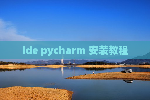 ide pycharm 安装教程 ide pycharm 安装教程
